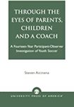 Through the eyes of parents, children, and a coach : a fourteen-year participant-observer investigation of youth soccer by Steven Aicinena